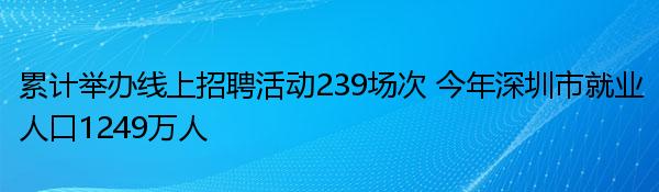 累計舉辦線上招聘活動239場次 今年深圳市就業人口1249萬人